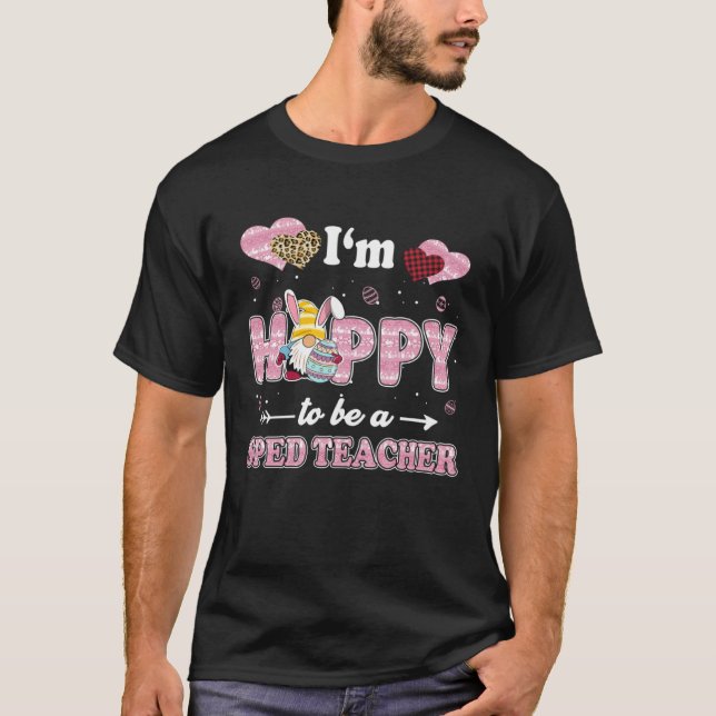 T-shirt Teacher I'm Hoppy To Be SPED Teacher Easter Gnome (Devant)