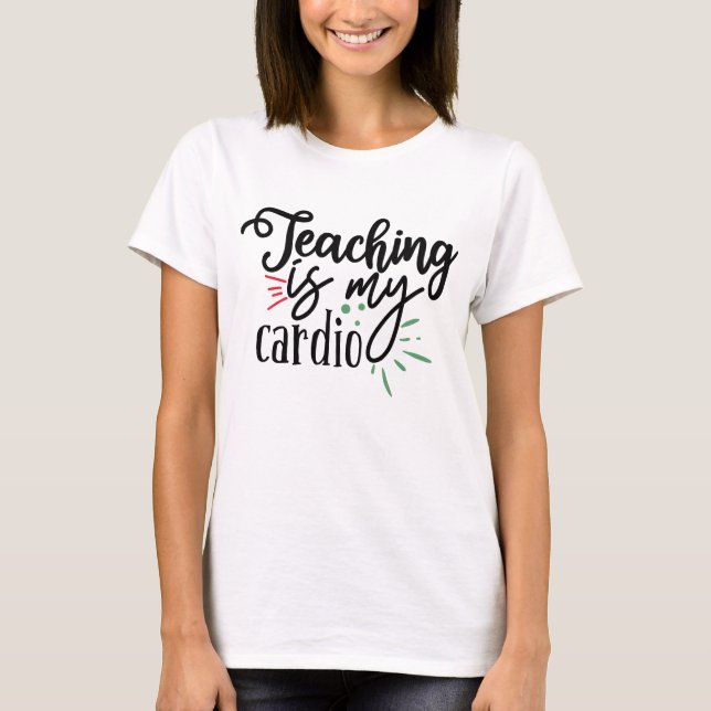 T-shirt Teaching Is My Cardio  (Devant)