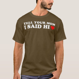 T-shirt Tell Your Mom I Said Hi Heart