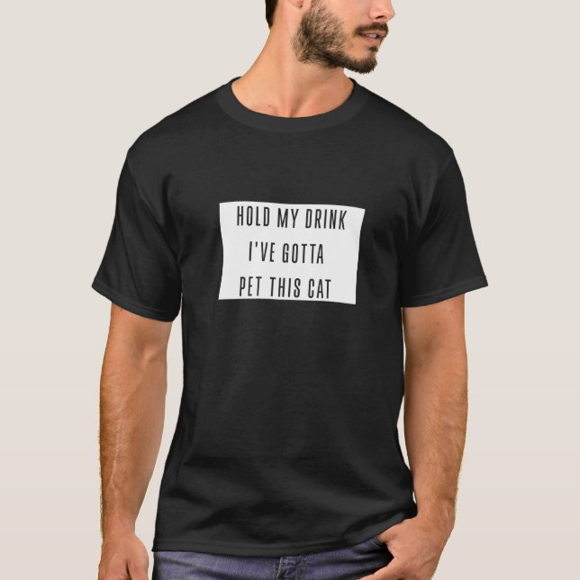 T-shirt Tenez Mon Boisson Ive Gotta Pet Ce Chat Graphique  (Devant)