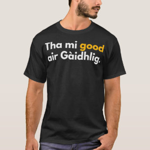T-shirt Tha mi good air Gaidhlig funny Scottish Gaelic