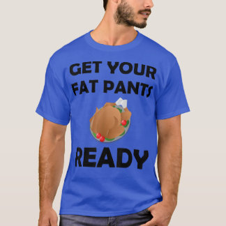 T-shirt Thanksgiving   Get Your Fat Pants Ready 