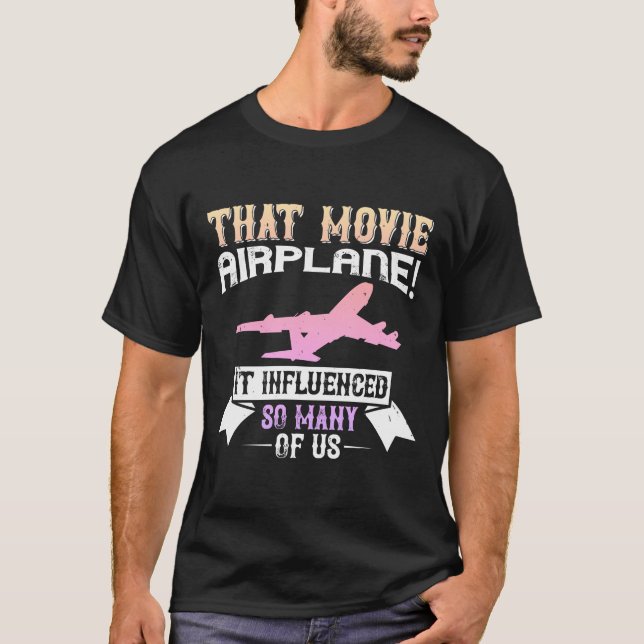 T-shirt  That movie - 'Airplane!' - it influenced (Front)