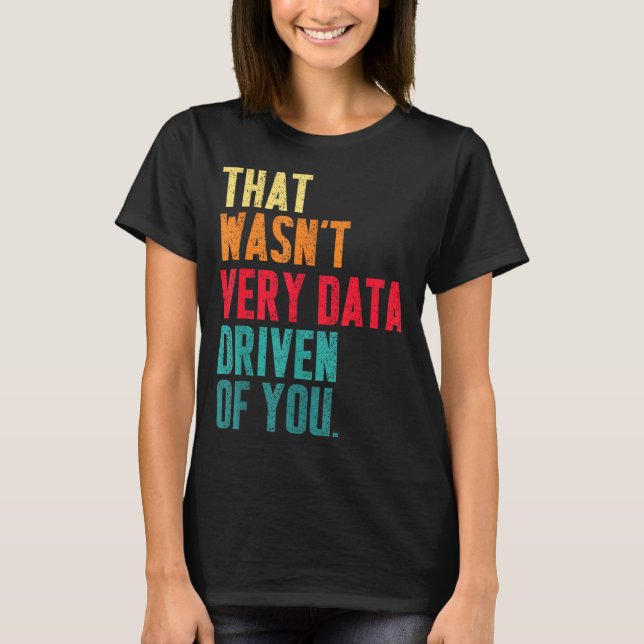 T-shirt That Wasn't Very Data Driven Of You Funny Data Yst (Devant)