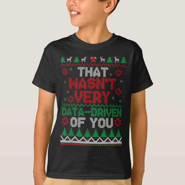 T-shirt That Wasn't Very Data Driven Of You Ugly Christmas (Devant)