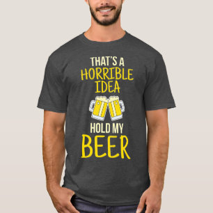 T-shirt Thats A Horrible Idea Hold My Beer
