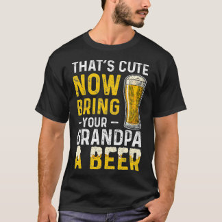 T-shirt Thats Cute Now Bring Your Grandpa A Beer  Day