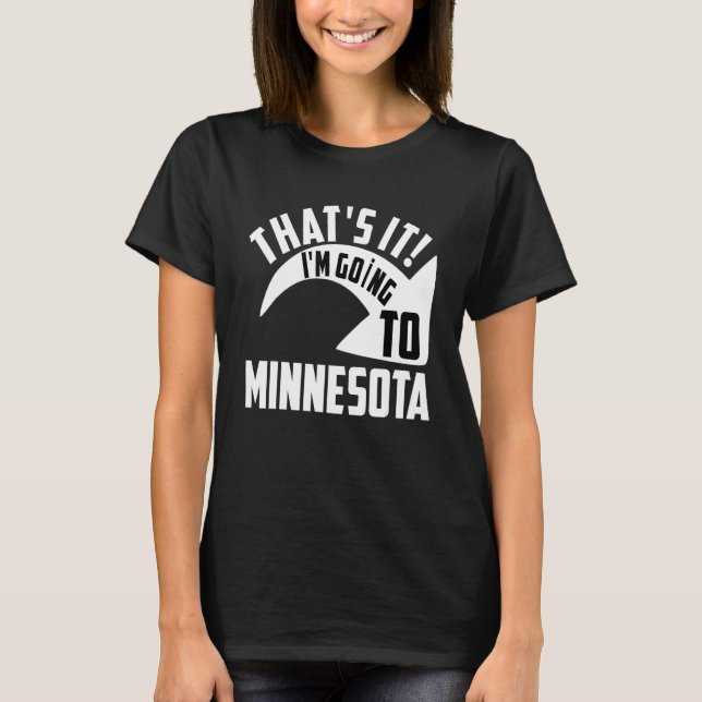 T-shirt Thats it I'm goint to Minnesota (Devant)