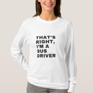 T-SHIRT THAT'S RIGHT, I AM A BUS DRIVER