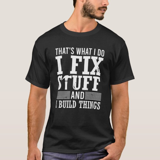 T-shirt That's What I Do I Fix Stuff And I Build Things Me (Devant)