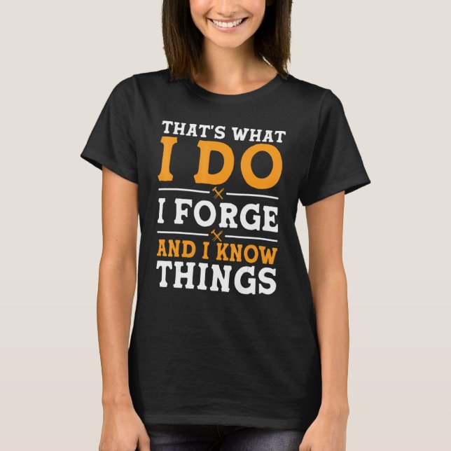 T-shirt That's What I Do I Forge And I Know Things (Devant)