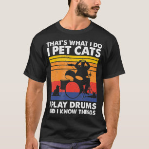 T-shirt Thats What I Do I Pet Cats I Play Drums I Know