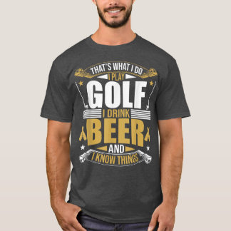 T-shirt That's What I Do I Play Golf I Drink Beer And I kn