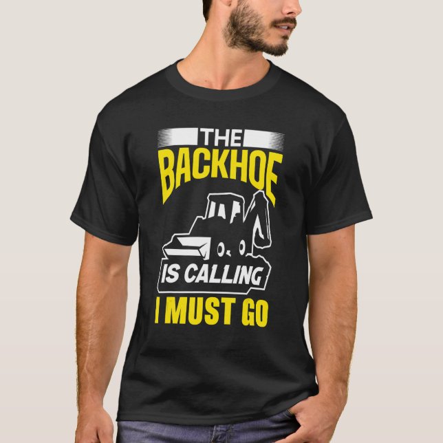 T-shirt The Backhoe Is Calling I Must Go Excavator Constru (Devant)