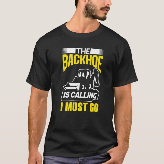 T-shirt The Backhoe Is Calling I Must Go Excavator Constru (Devant)