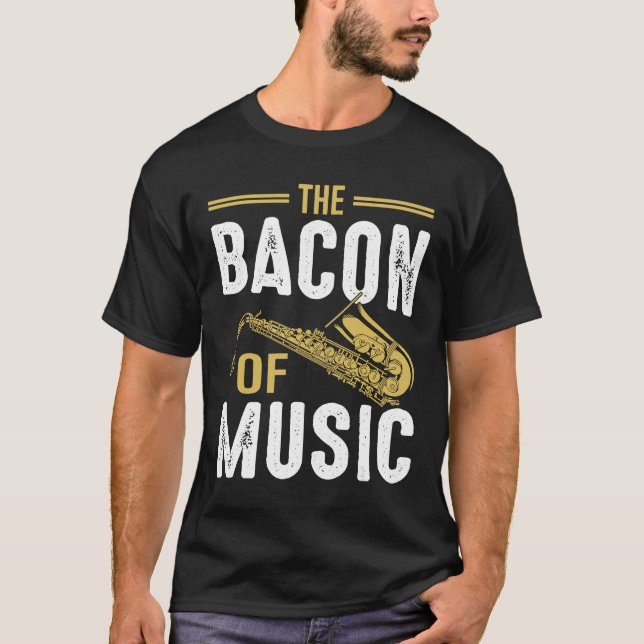 T-shirt The Bacon of Music Saxophone Saxaphone Player  6 (Devant)