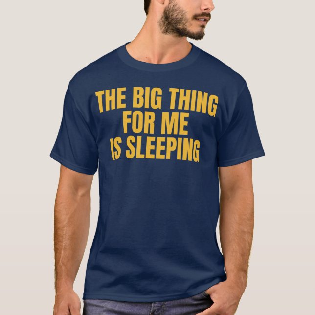 T-shirt The Big Thing For Me Is Sleeping (Devant)