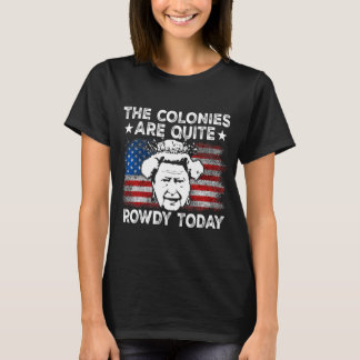 T-shirt The Colonies Are Quite Rowdy Today Usa