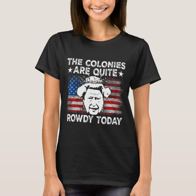 T-shirt The Colonies Are Quite Rowdy Today Usa (Devant)