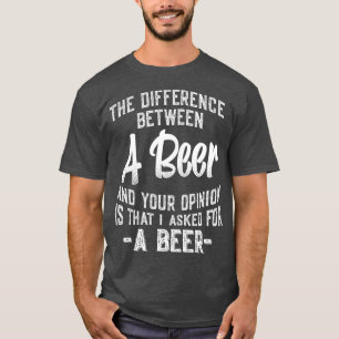 T-shirt The difference between A Beer and your opinion