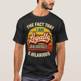 T-shirt the fact that i am legally an adult is hilarious -