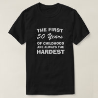 THE FIRST FIFTY YEARS OF CHILDHOOD ARE THE HARDEST