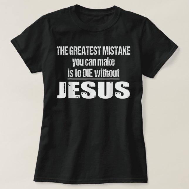 T-shirt The Greatest Mistake Is To Die Without Jesus T-Shi (Design devant)