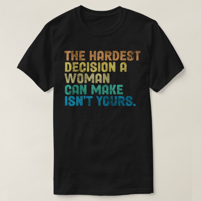 T-shirt The Hardest Decision A Woman Can Make Isn't Yours  (Design devant)