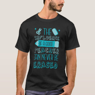 T-shirt The Influence Of A Good Teacher Can Never Be Erase