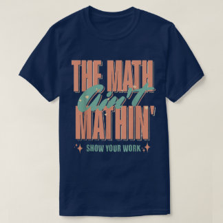 T-shirt The Math Ain't Mathin Show Your Work Funny Math