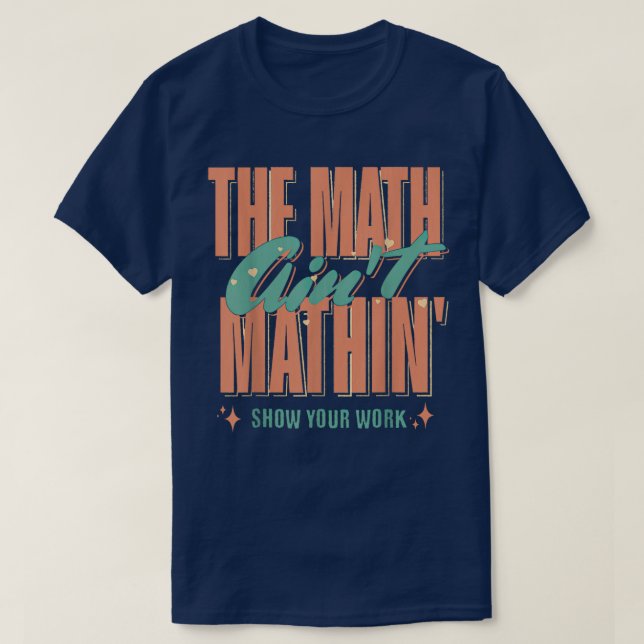 T-shirt The Math Ain't Mathin Show Your Work Funny Math (Design devant)