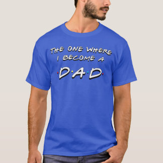 T-shirt The one where I become a dad funny friends parents