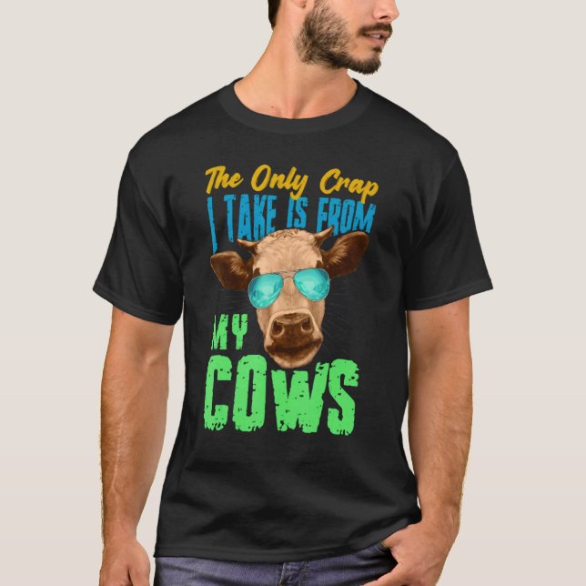 T-shirt The Only Crap I Take Is From My Cows (Devant)