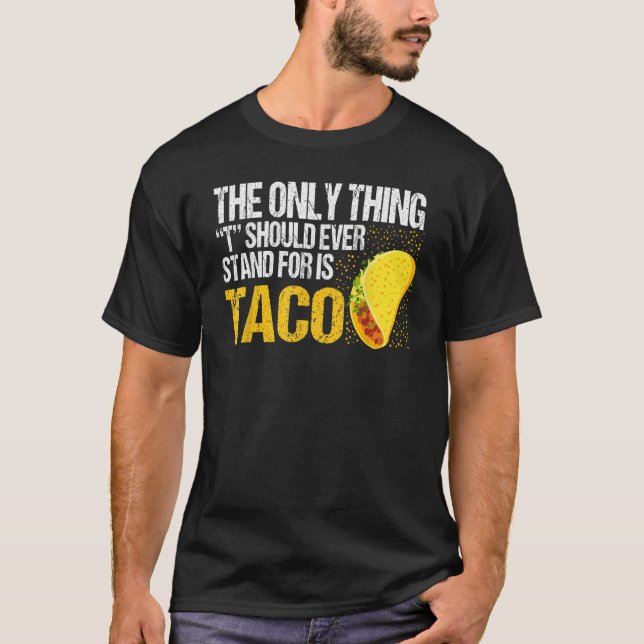 T-shirt The Only Thing Should Ever Stand For Is Taco (Devant)