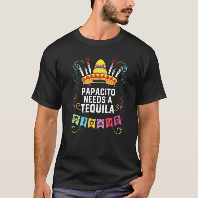 T-shirt The Papacito Needs A Tequila Alcoholic Tequila Dri (Devant)