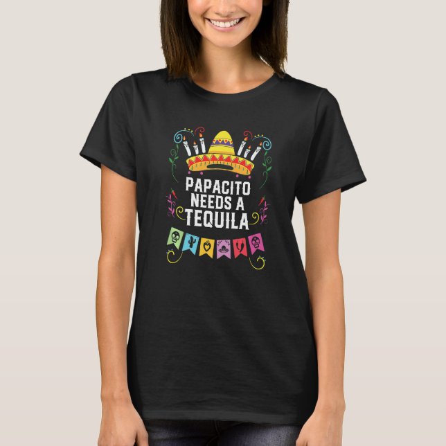 T-shirt The Papacito Needs A Tequila Alcoholic Tequila Dri (Devant)