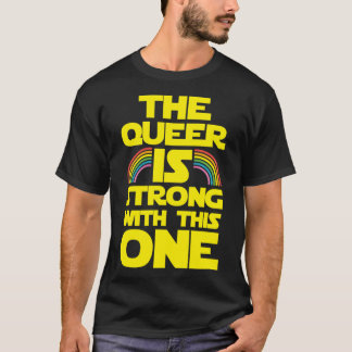 T-shirt The Queer Is Strong Withhis One funny