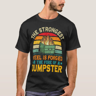 T-shirt The Strongest Steel is Forged inhe Fire of a Dumps