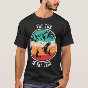 T-shirt The Tug Is The Drug - La dépendance du pêcheur
