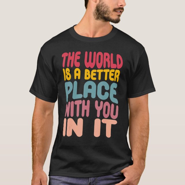 T-shirt The World Is A Better Place With You In It 3 (Devant)