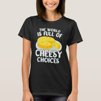 T-shirt The World is Full of Cheesy Gouda Cheese   Cheese 