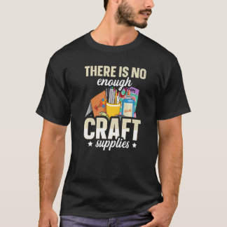 T-shirt There is no enough craft supplies Quote for a Card