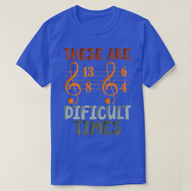 T-shirt These Are Difficult Times Funny Music Designs For  (Design devant)