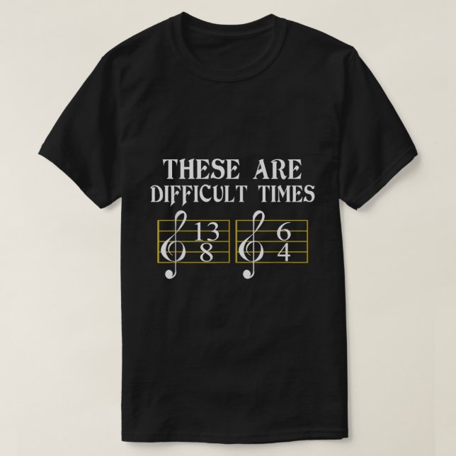 T-shirt These Are Difficult Times Music Theory Joke (Design devant)