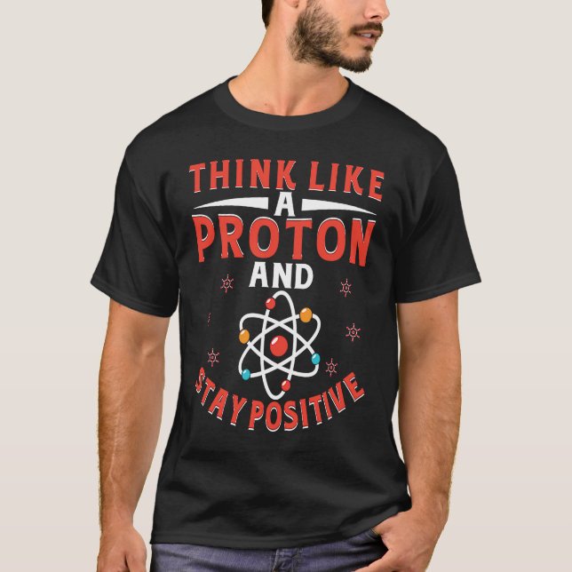 T-shirt Think Like A Proton And Stay Positive  7 (Devant)