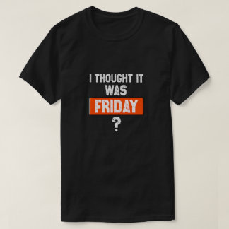 T-shirt thinking it’s Friday when it’s not