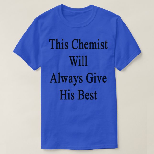 T-shirt This Chemist Will Always Give His Best 1 (Design devant)