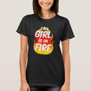 T-shirt This Girl Is On Fire Fire Lady Woman Power Go Gi