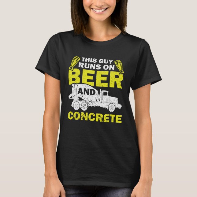 T-shirt This Guy Runs On Beer And Concrete Concrete Mixer (Devant)