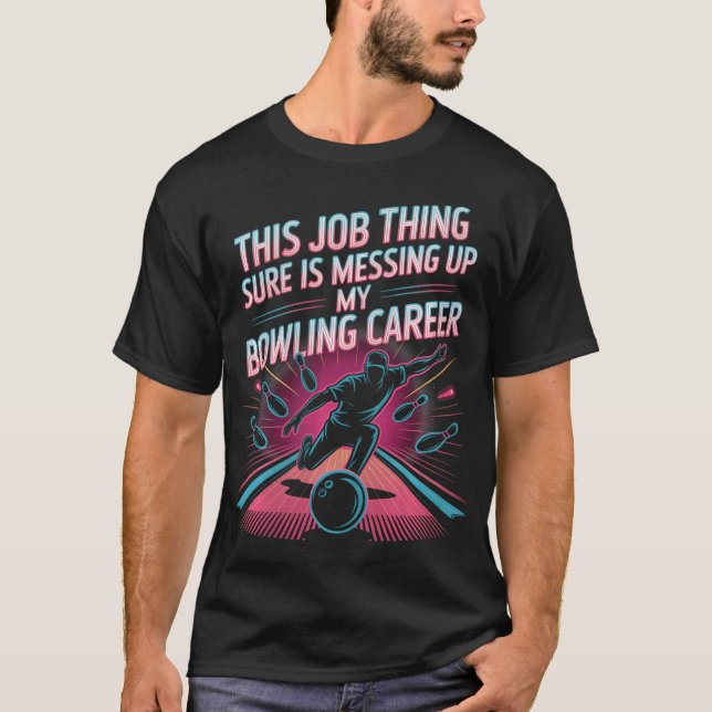 T-shirt This Job Thing Sure Is Messing Up My Bowling Caree (Devant)